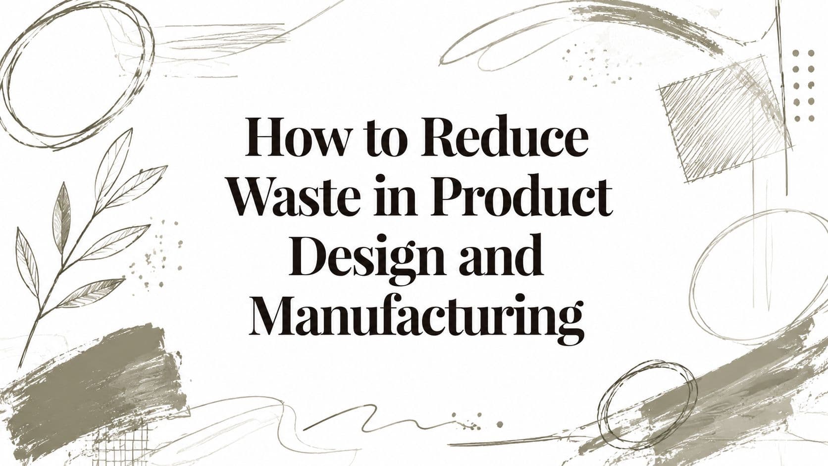 How to Reduce Waste in Product Design and Manufacturing