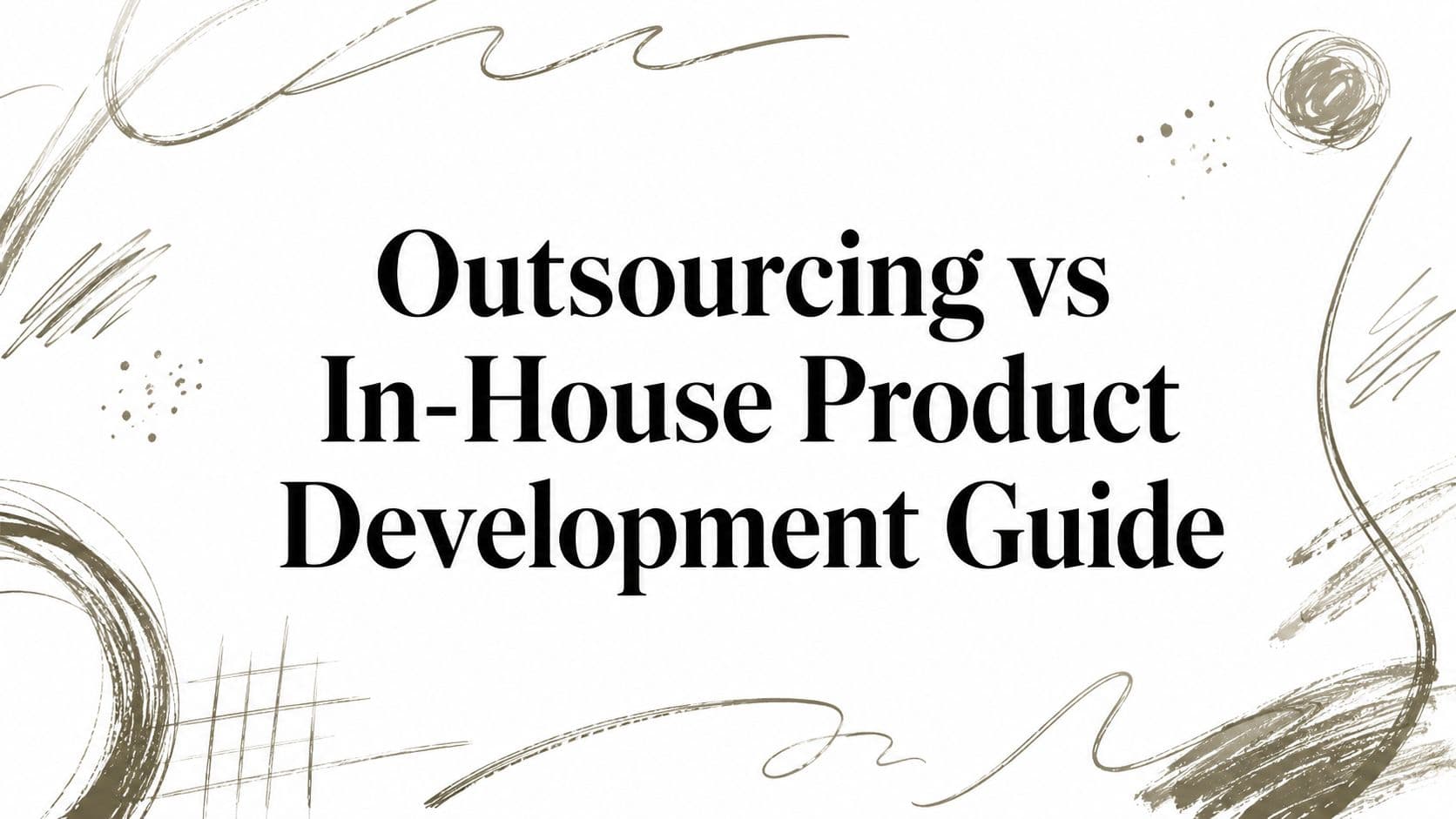 Outsourcing vs In-House Product Development Guide