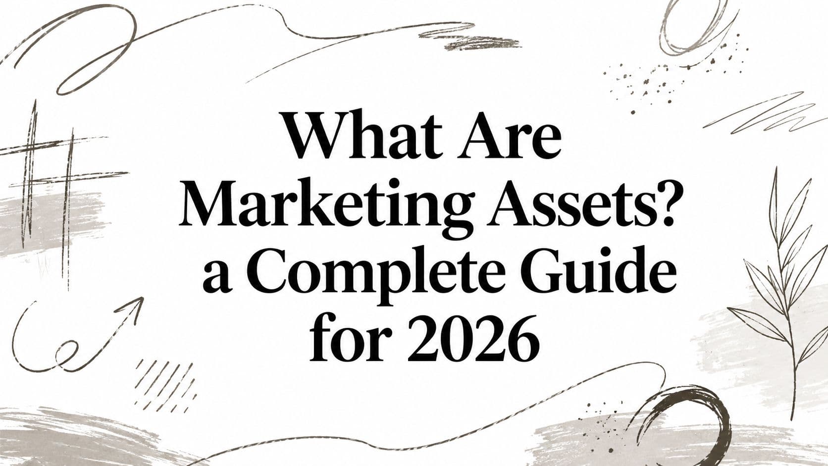 What Are Marketing Assets? a Complete Guide for 2026