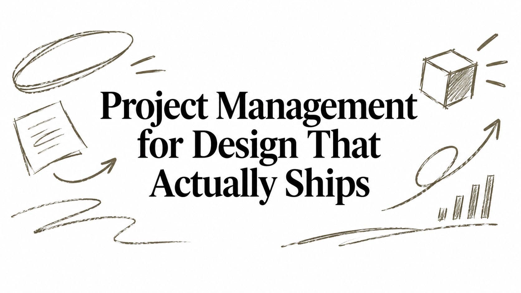 Project Management for Design That Actually Ships
